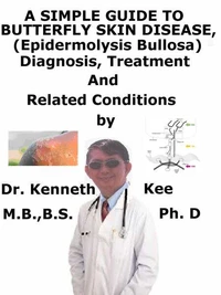 A Simple Guide to Butterfly Skin Disease (Epidermolysis Bullosa), Diagnosis, Treatment and Related Conditions