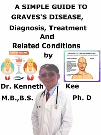 A  Simple  Guide to  Graves’s Disease,  Diagnosis, Treatment and  Related Conditions