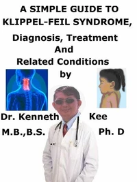 A  Simple  Guide  to  Klippel-Feil Syndrome,  Diagnosis, Treatment  and  Related Conditions