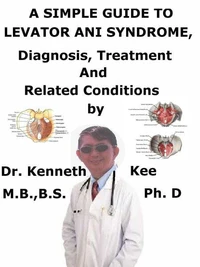 A  Simple  Guide  to  Levator Ani Syndrome,  Diagnosis, Treatment  and  Related Conditions