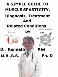 A Simple Guide to Muscle Spasticity, Diagnosis, Treatment and Related Conditions