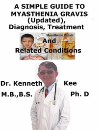 A  Simple  Guide  to  Myasthenia Gravis (Updated),  Diagnosis, Treatment  and  Related Conditions