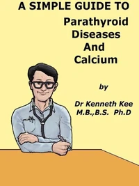 A Simple Guide to Parathyroid Diseases and Calcium