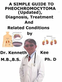 A  Simple  Guide  to  Pheochromocytoma (Updated),  Diagnosis, Treatment  and  Related Conditions
