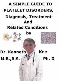 A  Simple  Guide  to  Platelet Disorders,  Diagnosis, Treatment  and  Related Conditions