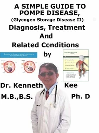A Simple Guide to Pompe Disease (Glycogen Storage Disease II), Diagnosis, Treatment and Related Conditions