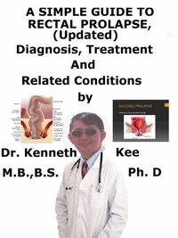 A  Simple  Guide  to  Rectal Prolapse, (Updated)  diagnosis, Treatment and  Related Conditions