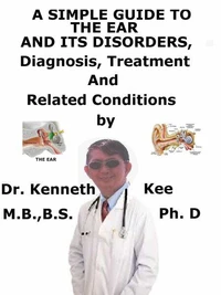 A  Simple  Guide  to  the Ear and Its Disorders,  Diagnosis, Treatment and  Related Conditions