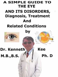 A  Simple  Guide  to  the Eye and Its Disorders,  Diagnosis, Treatment  and  Related Conditions
