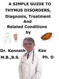 A  Simple  Guide  to  Thymus Disorders,  Diagnosis, Treatment  and  Related Conditions