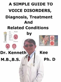 A  Simple  Guide  to  Voice Disorders,  Diagnosis, Treatment  and  Related Conditions