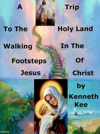 A  Trip  To  The   Holy Land,  Walking   In  The Footsteps  Of  Jesus Christ