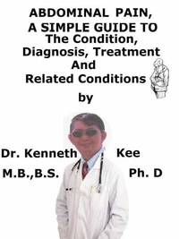 Abdominal Pain,  A  Simple  Guide  To  The Condition, Diagnosis, Treatment  And  Related Conditions