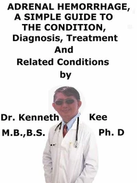 Adrenal Hemorrhage,  a  Simple  Guide  to  the Condition, Diagnosis, Treatment and  Related Conditions