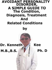 Avoidant Personality Disorder,  A  Simple  Guide  To  The Disorder, Diagnosis, Treatment  And  Related Conditions