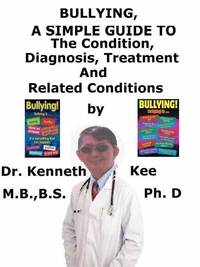 Bullying,  A  Simple  Guide  To  The Condition, Diagnosis, Treatment  And  Related Conditions