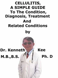 Cellulitis,  A  Simple  Guide  To  The Condition, Diagnosis, Treatment  And  Related Conditions