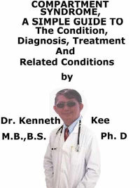 Compartment Syndrome,  A  Simple  Guide  To  The Condition, Diagnosis, Treatment  And  Related Conditions