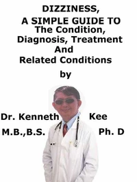 Dizziness,  A  Simple  Guide  to  The Condition, Diagnosis, Treatment  And  Related Conditions