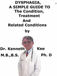 Dysphagia,  A  Simple  Guide  To   The Condition, Treatment  And  Related Conditions