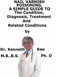 Nail Varnish Poisoning,  A  Simple  Guide  To  The Condition, Diagnosis, Treatment  And  Related Conditions