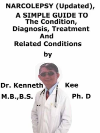 Narcolepsy (Updated),  A  Simple  Guide  To  The Condition, Diagnosis, Treatment  And  Related Conditions