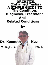 Orchitis, (Inflamed Testis)  A  Simple  Guide  To  The Condition, Diagnosis, Treatment  And Related Conditions