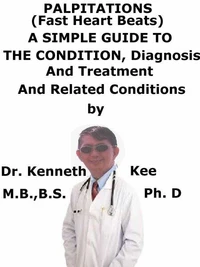 Palpitations, (Fast Heart Beats),  A  Simple  Guide  To  The Condition, Diagnosis, Treatment  And  Related Conditions