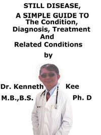 Still Disease,  A  Simple  Guide  To  The Condition, Diagnosis, Treatment  And  Related Conditions