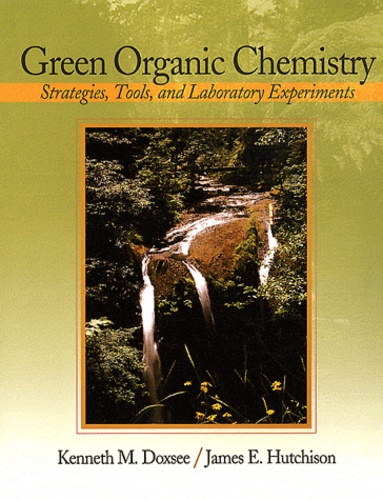 Kenneth M. Doxsee et James E. Hutchison - Green Organic Chemistry - Strategies, Tools, and Laboratory Experiments.