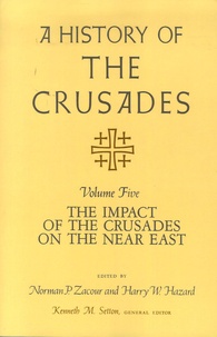 Kenneth M. Setton et Norman P. Zacour - A History of the Crusades - Volume 5, The Impact of the Crusades on the Near East.