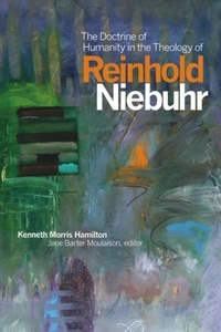 Kenneth Morris Hamilton et Jane Barter Moulaison - The Doctrine of Humanity in the Theology of Reinhold Niebuhr.