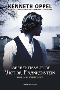 Kenneth Oppel et Lori Saint-Martin - L'Apprentissage de Victor Fran  : L'Apprentissage de Victor Frankenstein, Tome 1 – Un sombre projet.