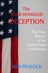  Kenneth Pealock - The Star-Spangled Deception: The True History of the U.S. Constitution.