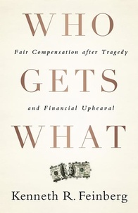 Kenneth R. Feinberg - Who Gets What - Fair Compensation after Tragedy and Financial Upheaval.