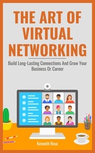  Kenneth Rose - The Art Of Virtual Networking - Build Long Lasting Connections And Grow Your Business Or Career.