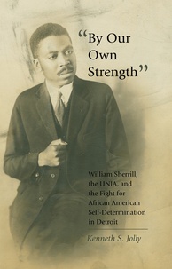 Kenneth s. Jolly - «By Our Own Strength» - William Sherrill, the UNIA, and the Fight for African American Self-Determination in Detroit.