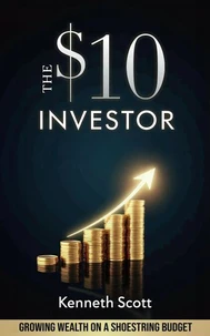 The $10 Investor: Growing Wealth on a Shoestring Budget