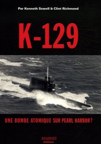 Kenneth Sewell et Clint Richmond - K-129 - Une bombe atomique sur Pearl Harbor ?.