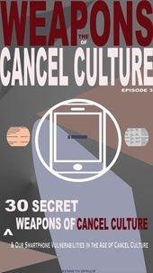  Kenneth Spruce - The Weapons of Cancel Culture: 30 Secret Weapons of Cancel Culture, and our Smartphone Vulnerabilities in the Age of Cancel Culture - Weapons of Cancel Culture, #3.