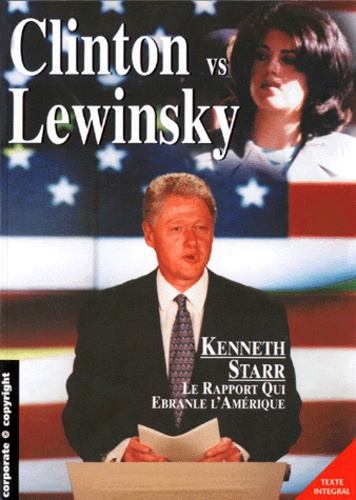 Kenneth Starr - Clinton vs Lewinski - Le rapport qui ébranle l'Amérique.