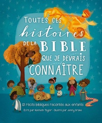 Kenneth Taylor et Jenny Brake - Toutes ces histoires de la Bible que je devrais connaître - 121 récits bibliques racontés aux enfants.