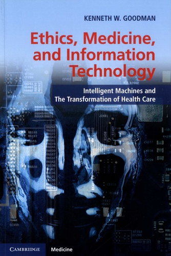 Kenneth W Goodman - Ethics, Medicine, and Information Technology - Intelligent Machines and The Transformation of Health Care.