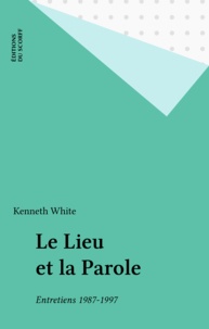 Kenneth White - Le lieu et la parole - Entretiens 1987-1997.