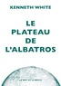 Kenneth White - Le plateau de l'albatros - Introduction à la géopoétique.