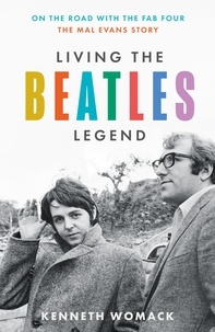 Kenneth Womack - Living the Beatles Legend - On the Road with the Fab Four – The Mal Evans Story.