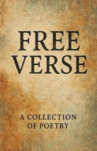 Free Verse A Collection Of Poetry