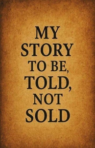 My Story Is to Be Told, Not Sold