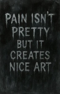 Pain Isn't Pretty but It Creates Nice Art