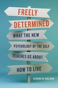 Kennon M Sheldon - Freely Determined - What the New Psychology of the Self Teaches Us About How to Live.